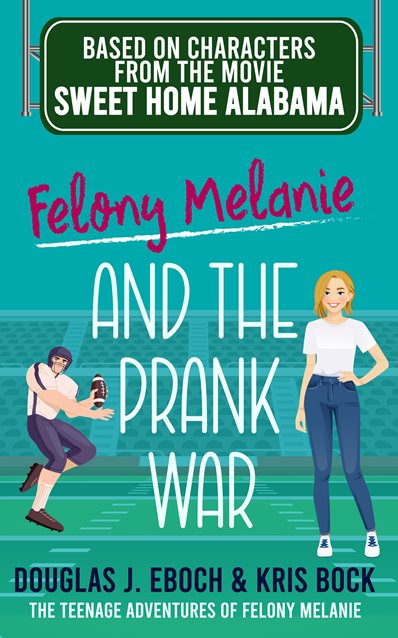 a book cover in a dark turquoise shows a blond, teen girl in jeans on the right and a teen boy in football gear on the left. The book title is Felony Melanie and the Prank War. A green sign above the title says Based on Characters from the Movie Sweet Home Alabama. The authors are Douglas J Eboch and Kris Bock.